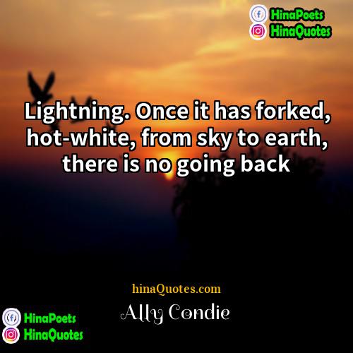 Ally Condie Quotes | Lightning. Once it has forked, hot-white, from